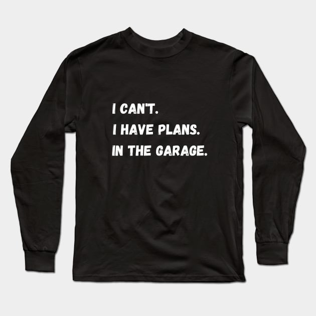 I Have Plans In The Garage. Long Sleeve T-Shirt by maxdax